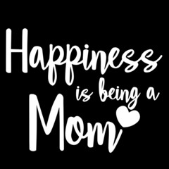 happiness is being a mom on black background inspirational quotes,lettering design
