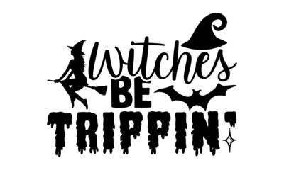 Witches be trippin’ - Halloween t shirt design, Hand drawn lettering phrase isolated on white background, Calligraphy graphic design typography element, Hand written vector sign, svg