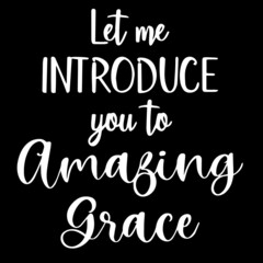 let me introduce you to amazing grace on black background inspirational quotes,lettering design