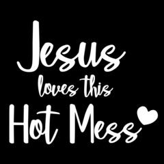 jesus loves this hot mess on black background inspirational quotes,lettering design
