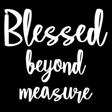 blessed beyond measure on black background inspirational quotes,lettering design