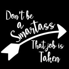 don't be a smartass that job is taken on black background inspirational quotes,lettering design