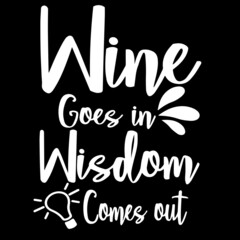 wine goes in wisdom comes out on black background inspirational quotes,lettering design