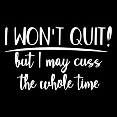 i won't quit but i may cuss the whole time on black background inspirational quotes,lettering design