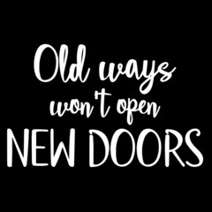 old ways won't open new doors on black background inspirational quotes,lettering design