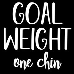 goal weight one chin on black background inspirational quotes,lettering design