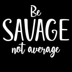 be savage not average on black background inspirational quotes,lettering design