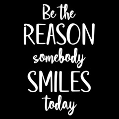be the reason somebody smiles today on black background inspirational quotes,lettering design