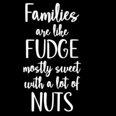 families are the fudge mostly sweet with a lot of nuts on black background inspirational quotes,lettering design
