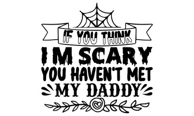 Naklejka premium If you think I'm scary you haven't met my daddy- Halloween t shirts design is perfect for projects, to be printed on t-shirts and any projects that need handwriting taste. Vector eps