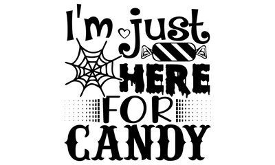 I'm just here for candy- Halloween t shirts design is perfect for projects, to be printed on t-shirts and any projects that need handwriting taste. Vector eps