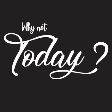 why not today on black background inspirational quotes,lettering design