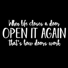 when life closes a door open it again that's how doors work on black background inspirational quotes,lettering design