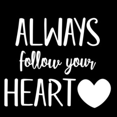 always follow your heart on black background inspirational quotes,lettering design