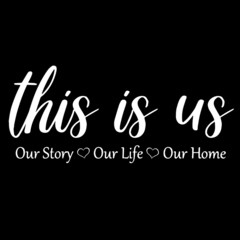 this is us our story our life our home on black background inspirational quotes,lettering design
