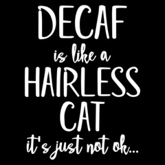 decaf is like a hairless cat it's just not ok on black background inspirational quotes,lettering design