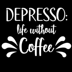 depresso life without coffee on black background inspirational quotes,lettering design
