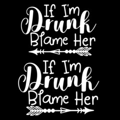 if i'm drunk blame her on black background inspirational quotes,lettering design