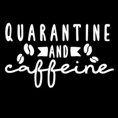 quarantine and caffeine on black background inspirational quotes,lettering design