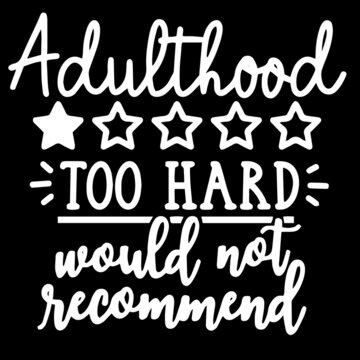 adulthood too hard would not recommend on black background inspirational quotes,lettering design