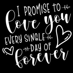 i promise to love you every single day of forever on black background inspirational quotes,lettering design