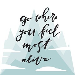 Hand drawn typographic poster with lettering quote Go Where You Feel Most Alive