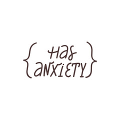 Has anxiety lettering phrase. Psychology quote. Self care and mental health illustration. Vector typography print for card, poster, t-shirt, badges, sticker etc.