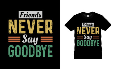 Friends Never Say Goodbye T shirt design, apparel, vector illustration, graphic template, print on demand, textile fabrics, retro style, typography, vintage, friendship day t shirt