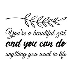 You’re a beautiful girl, and you can do anything you want in life. Vector Quote
