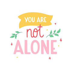 Obraz premium Cute colorful lettering - you are not alone. Pretty doodle design, motivational and inspirational quote. For print, sticker, cup, card, etc. Isolated on white background.