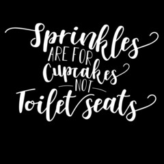 sprinkles are for cupcakes not toilet seats on black background inspirational quotes,lettering design
