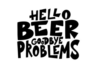 Beer hand drawn poster. Alcohol conceptual handwritten quote. Hello beer goodbye problems. Funny slogan for pub or bar. Vector illustration