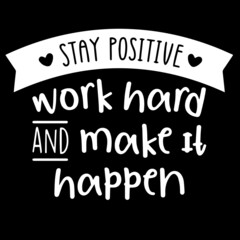 stay positive work hard and make it happen on black background inspirational quotes,lettering design
