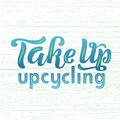 Hand drawn vector illustration with color lettering on textured background Take up upcycling for billboard, advertising, decoration, poster, design, wall art, info message, poster, print, template