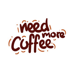 need more coffee drink beverage quote text typography design graphic vector illustration