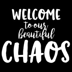 welcome to our beautiful chaos on black background inspirational quotes,lettering design