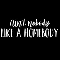 ain't nobody like a homebody on black background inspirational quotes,lettering design