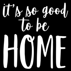 it's so good to be home on black background inspirational quotes,lettering design