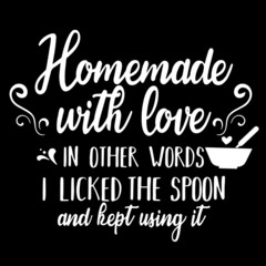 homemade with love in other words i licked the spoon and kept using it on black background inspirational quotes,lettering design