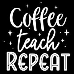 coffee teach repeat on black background inspirational quotes,lettering design