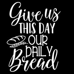 give us this day our daily bread on black background inspirational quotes,lettering design