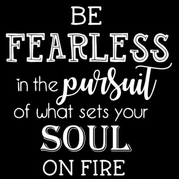 be fearless in the pursuit of what sets your soul on fire on black background inspirational quotes,lettering design