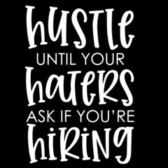 hustle until your haters ask if you're hiring on black background inspirational quotes,lettering design