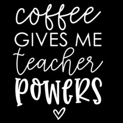 Fototapeta na wymiar coffee gives me teacher powers on black background inspirational quotes,lettering design