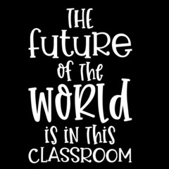 the future of the world is in this classroom on black background inspirational quotes,lettering design