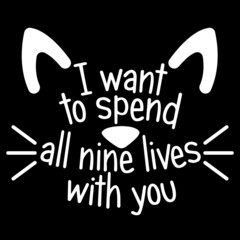 i want to spend all nine lives with you on black background inspirational quotes,lettering design