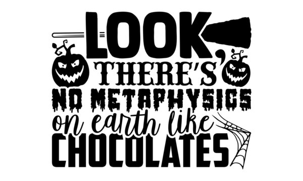 Look, There’s No Metaphysics On Earth Like Chocolates - Halloween t shirt design, Hand drawn lettering phrase, Calligraphy t shirt design, svg Files for Cutting Cricut and Silhouette, card, flyer, EPS