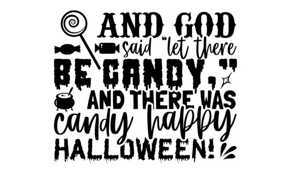 And God Said “Let There Be Candy,” And There Was Candy Happy Halloween! - Calligraphy graphic design typography element, Hand written vector sign, Halloween t shirt design, bag, cups, card, yoga flyer