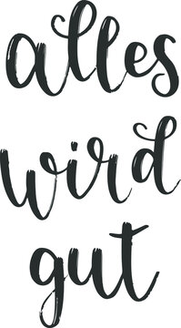 "Alles wird gut" hand drawn vector lettering in German, in English means "Everything will be good". German hand lettering isolated on white. Vector modern calligraphy art 