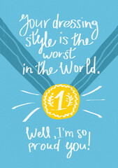 Greeting card A5 size: Your dressing style is the worst in the world. Well, I'm so proud you!